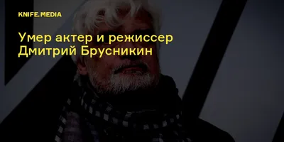 Умер актер и режиссер Дмитрий Брусникин | Posta-Magazine