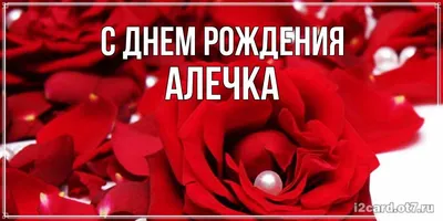 Открытка с именем Алечка С днем рождения рожа и жемчужина. Открытки на  каждый день с именами и пожеланиями.