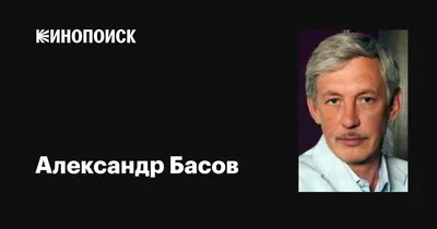 Александр Басов - режиссёр, сценарист, актёр - биография - российские  режиссёры - Кино-Театр.Ру