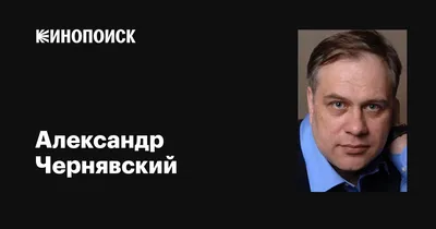 Александр Чернявский: фильмы, биография, семья, фильмография — Кинопоиск