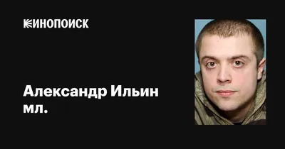 Александр Ильин мл.: фильмы, биография, семья, фильмография — Кинопоиск