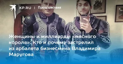 Женщины и миллиарды «мясного короля»: Кто и почему застрелил из арбалета  бизнесмена Владимира Маругова - KP.RU