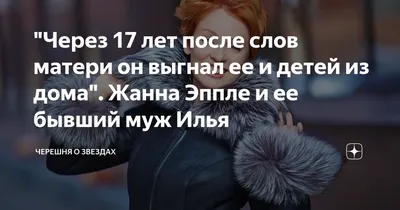 Через 17 лет после слов матери он выгнал ее и детей из дома\". Жанна Эппле и  ее бывший муж Илья | Черешня о звездах | Дзен