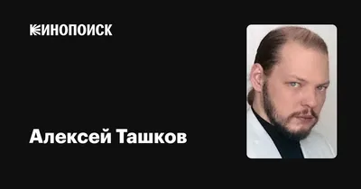 Алексей Ташков: фильмы, биография, семья, фильмография — Кинопоиск