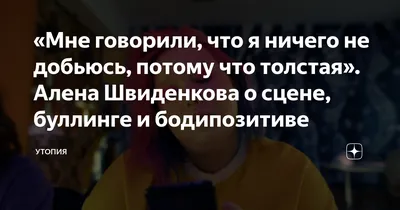 Мне говорили, что я ничего не добьюсь, потому что толстая». Алена Швиденкова  о сцене, буллинге и бодипозитиве | Утопия | Дзен