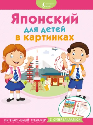 Японский для детей в картинках. Интерактивный тренажер с суперзакладкой –  скачать pdf на ЛитРес