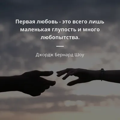 Джордж Бернард Шоу цитата: „Первая любовь - это всего лишь маленькая  глупость и много любопытства.“