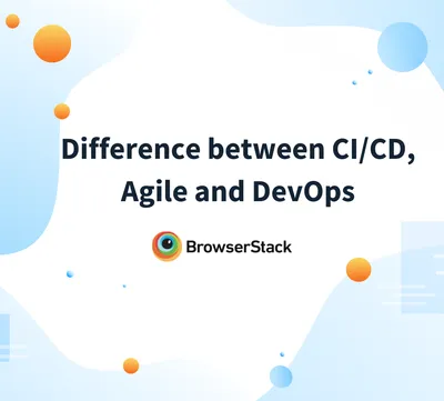 Difference between CI and CD, Agile and DevOps | BrowserStack