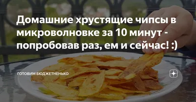 Чипсы в микроволновке - нереально вкусные домашние чипсы! | Пикабу