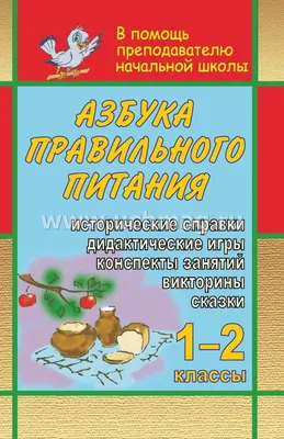 Азбука правильного питания. 1-2 классы: конспекты занятий, дидактические  игры, викторины, сказки, исторические справки – купить по цене: 83,70 руб.  в интернет-магазине УчМаг