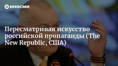 Дмитрий Киселев пересматривает искусство российской пропаганды (The New  Republic, США) | 18.01.2022, ИноСМИ