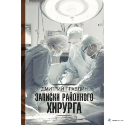 Записки районного хирурга (Дмитрий Правдин) - купить книгу с доставкой в  интернет-магазине «Читай-город». ISBN: 978-5-17-139043-3