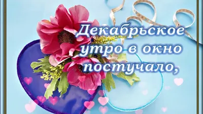 Доброго Декабрьского утра! Пусть утро начинается по особенному! А чудесный  день, принесёт тебе смех, бодрость, успех и удачу!