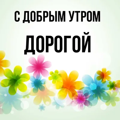 Открытка с именем Дорогой мой человек Доброе утро картинки. Открытки на  каждый день с именами и пожеланиями.