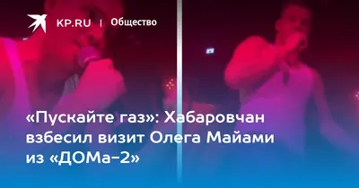Пускайте газ»: Хабаровчан взбесил визит Олега Майами из «ДОМа-2» - KP.RU