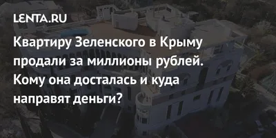 Квартиру Зеленского в Крыму продали за миллионы рублей. Кому она досталась  и куда направят деньги?: Дом: Среда обитания: Lenta.ru