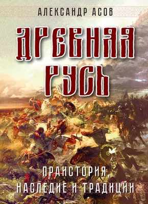 Древняя Русь. Праистория, наследие и традиции Александр Асов - купить книгу Древняя  Русь. Праистория, наследие и традиции в Минске — Издательство Амрита-Русь  на OZ.by