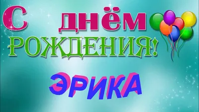 Открытка с именем Эрик С днем рождения happy birthday. Открытки на каждый  день с именами и пожеланиями.