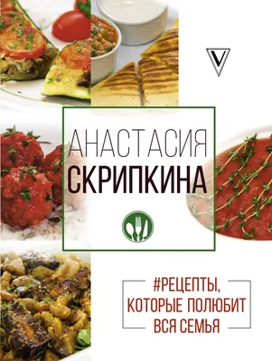 Рецепты, которые полюбит вся семья. Вторые блюда (Анастасия Скрипкина) -  купить книгу с доставкой в интернет-магазине «Читай-город». ISBN:  978-5-17-102612-7