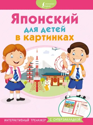 Японский для детей в картинках. Интерактивный тренажер с суперзакладкой -  купить книгу с доставкой в интернет-магазине «Читай-город». ISBN:  978-5-17-111298-1