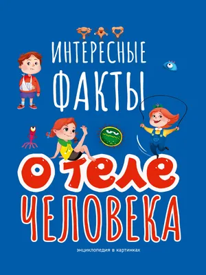 Интересные факты о теле человека Автор не указан - купить книгу с доставкой  по низким ценам, читать отзывы | ISBN 978-5-378-34110-8 | Интернет-магазин  Fkniga.ru