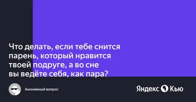 Что делать, если тебе снится парень, который нравится твоей подруге, а во  сне вы ведёте себя, как пара?» — Яндекс Кью