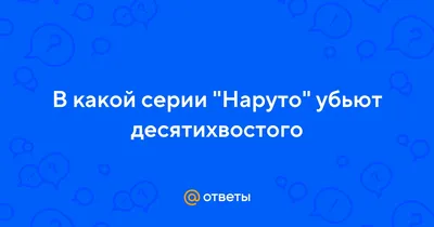 Ответы Mail.ru: В какой серии \"Наруто\" убьют десятихвостого