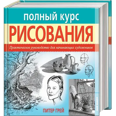 Полный курс рисования. Практическое руководства для начинающих хкдожников.  Питер Грей - «Неплохая книга для начинающих художников..» | отзывы