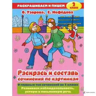 Раскрась и составь сочинения по картинкам. 2 класс • Узорова О.В. – купить  книгу по низкой цене, читать отзывы в Book24.ru • АСТ • ISBN 5-17-039972-3,  p186102