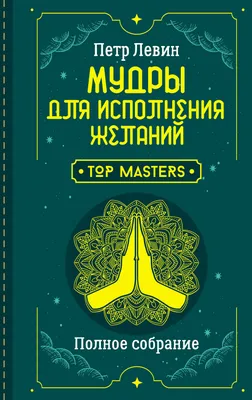 Мудры для исполнения желаний. Полное собрание (Петр Левин) - купить книгу с  доставкой в интернет-магазине «Читай-город». ISBN: 978-5-17-151147-0