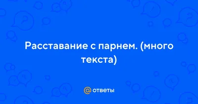 Ответы Mail.ru: Расставание с парнем. (много текста)