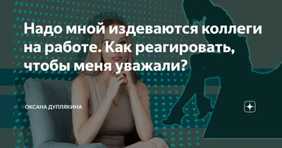 Надо мной издеваются коллеги на работе. Как реагировать, чтобы меня  уважали? | Оксана Дуплякина | Дзен