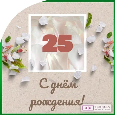 Оригинальная открытка с днем рождения парню 25 лет — Slide-Life.ru