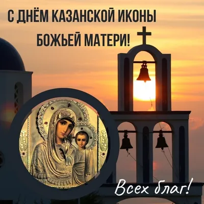 Казанская икона Божией матери - когда праздник в 2020 году, поздравления в  открытках, что нельзя делать