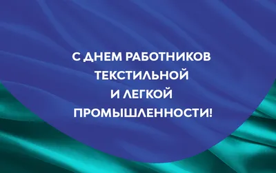 С ДНЁМ ТЕКСТИЛЬНОЙ И ЛЁГКОЙ ПРОМЫШЛЕННОСТИ! - Производственная фирма «Лель»