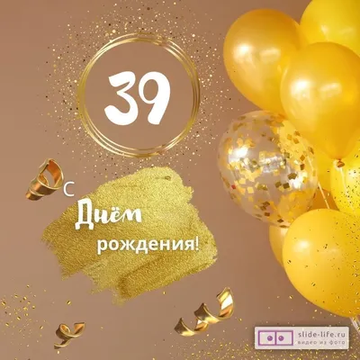 Поздравительная открытка с днем рождения 39 лет — Slide-Life.ru