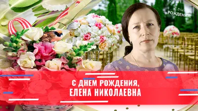 С днем рождения елена николаевна картинки красивые с пожеланиями (50 фото)  » Красивые картинки, поздравления и пожелания - Lubok.club