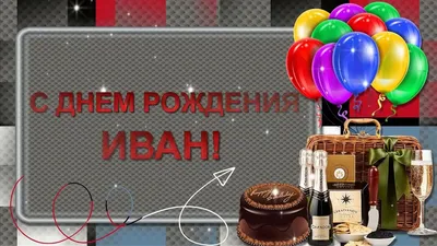 С днем рождения Иван красивые поздравления - 74 фото