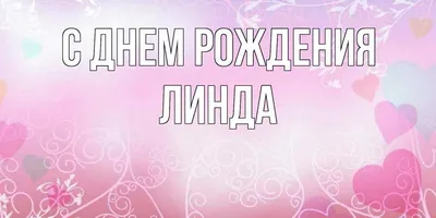 Открытка с именем Линда С днем рождения открытка для любимых и родных людей  с сердечками. Открытки на каждый день с именами и пожеланиями.