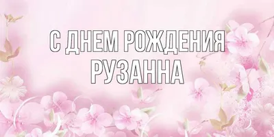 Открытка с именем Рузанна С днем рождения Красивые цветы в нежных тонах на  день рождения для любимых. Открытки на каждый день с именами и пожеланиями.