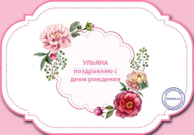 Поздравления с Днём Рождения Ульяна 🌸 Стихи, от Путина (голосовое) на  телефон, проза, открытки
