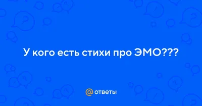 Ответы Mail.ru: У кого есть стихи про ЭМО???