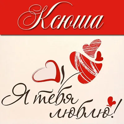Картинки \"Ксения, я тебя люблю\" (50 открыток) • Прикольные картинки и  позитив
