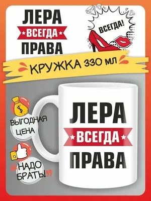 Кружка Лера всегда права подарок на день рождение — купить в  интернет-магазине по низкой цене на Яндекс Маркете