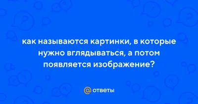 Ответы Mail.ru: как называются картинки, в которые нужно вглядываться, а  потом появляется изображение?