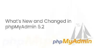 What's New and Changed in phpMyAdmin 5.2 • PHP.Watch