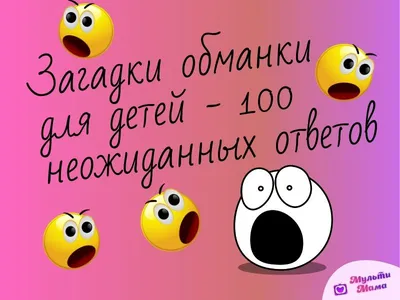 Загадки обманки для детей - 100 неожиданных ответов