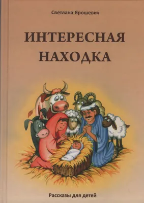 Купить ИНТЕРЕСНАЯ НАХОДКА. Рассказы для детей. Светлана Ярошевич в  христианском интернет-магазине Время благодати