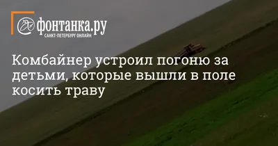 Механизатор под Красноярском решил «проучить» ребенка погоней на комбайне |  НОВЫЕ ИЗВЕСТИЯ | Дзен