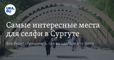 Главные достопримечательности Сургута и что посмотреть за 1 день